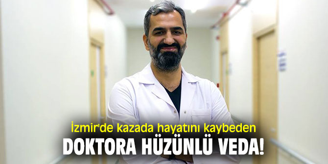 İzmir'de kazada hayatını kaybeden doktora hüzünlü veda!
