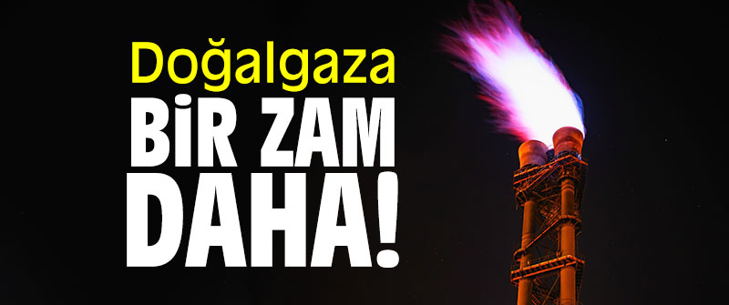 Doğalgaza bir zam daha!