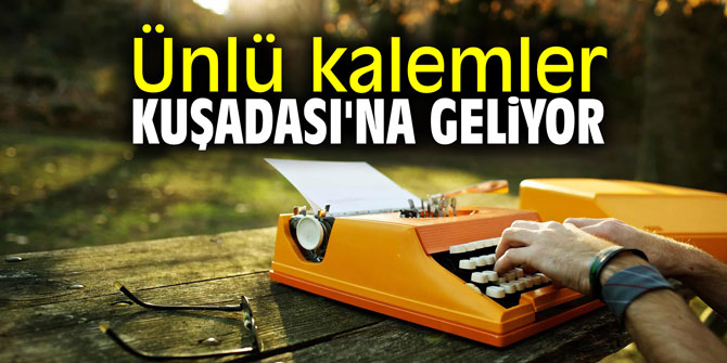 Ünlü kalemler Kuşadası'na geliyor