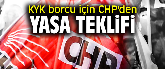 KYK borcu için CHP'den yasa teklifi