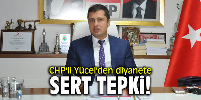 CHP'li Yücel'den diyanete sert tepki!