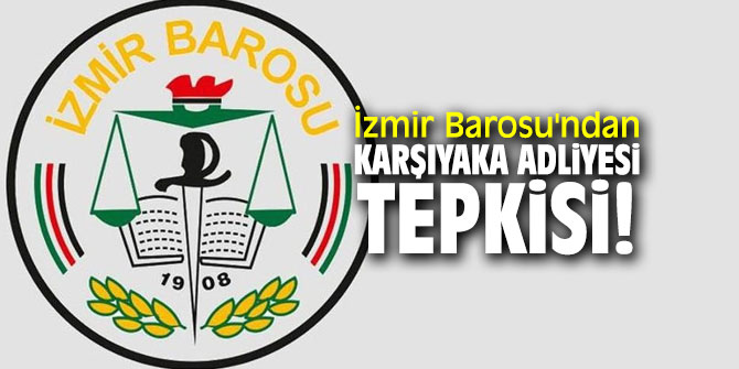 İzmir Barosu'ndan Karşıyaka Adliyesi tepkisi!
