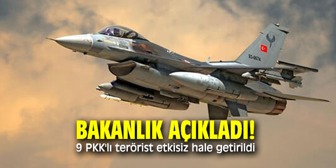 Bakanlık açıkladı! 9 PKK'lı terörist etkisiz hale getirildi
