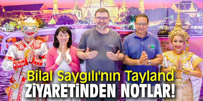 Bilal Saygılı'nın Tayland ziyaretinden notlar!