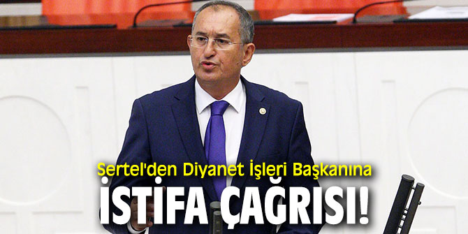 CHP'li Atila Sertel'den Diyanet İşleri Başkanına istifa çağrısı!