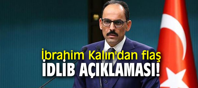 İbrahim Kalın'dan flaş İdlib açıklaması!