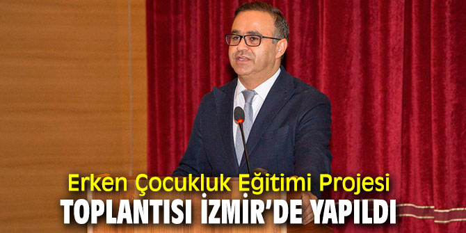 Erken Çocukluk Eğitimi Projesi Toplantısı İzmir’de Yapıldı