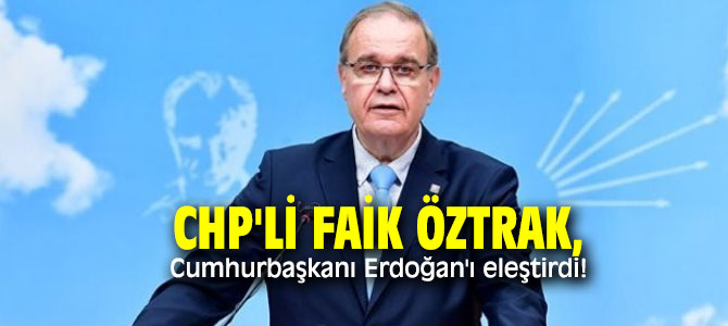 CHP'li Öztrak, Cumhurbaşkanı Erdoğan'ı eleştirdi!