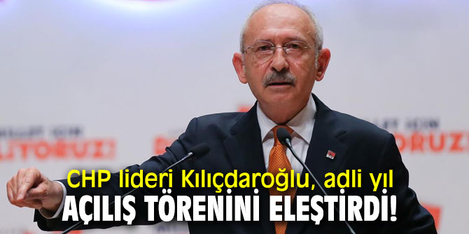 CHP lideri Kılıçdaroğlu, adli yıl açılış törenini eleştirdi!