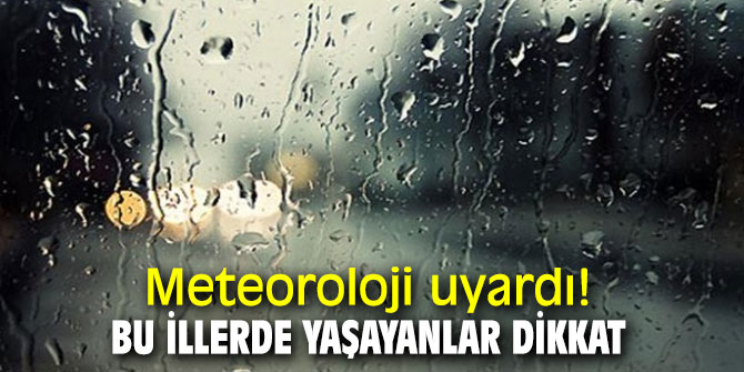 Meteoroloji uyardı! Bu illerde yaşayanlar dikkat