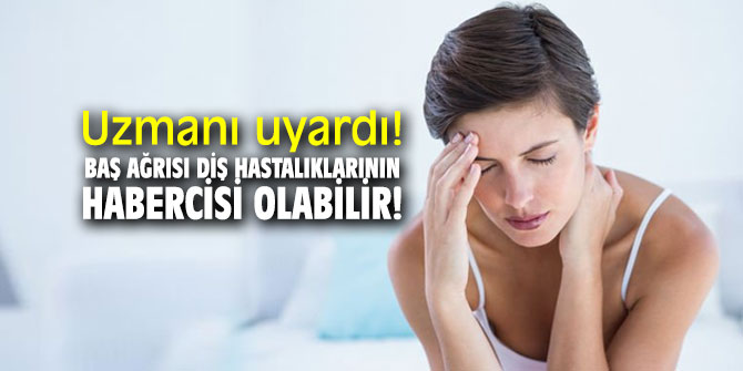 Uzmanı uyardı! Baş ağrısı diş hastalıklarının habercisi olabilir!