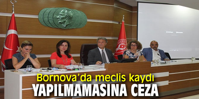 Bornova’da meclis kaydı yapılmamasına ceza