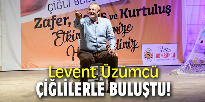 Levent Üzümcü Çiğlilerle buluştu!