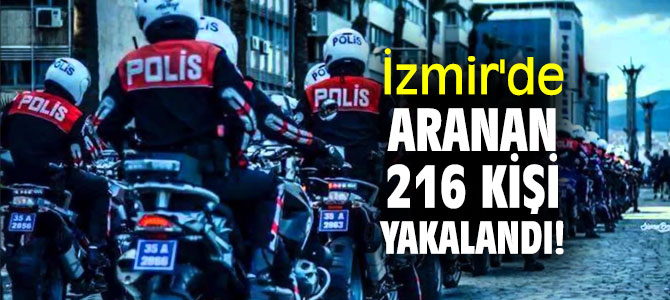 İzmir'de aranan 216 kişi yakalandı!