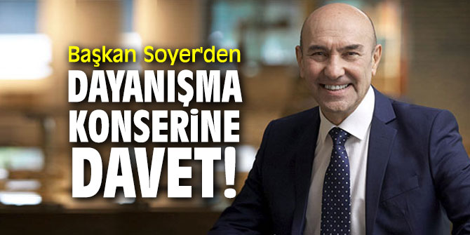 Başkan Soyer'den dayanışma konserine davet!