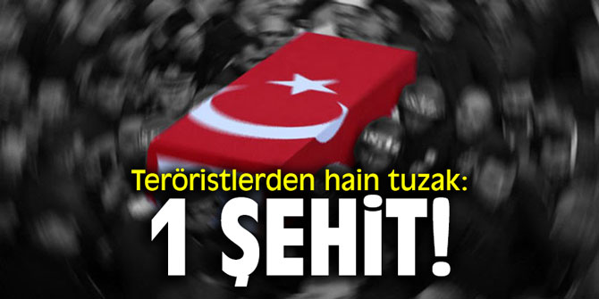 Teröristlerden hain tuzak: 1 şehit!