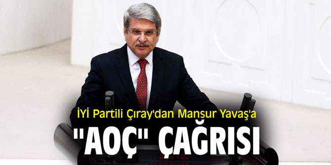 İYİ Partili Çıray'dan Mansur Yavaş'a "AOÇ" çağrısı