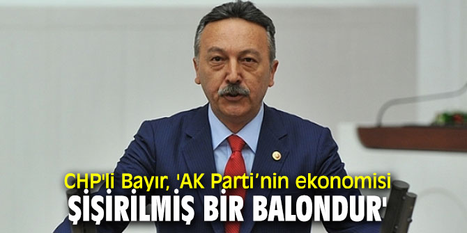 CHP'li Bayır'dan ekonomi politikalarına eleştiri!