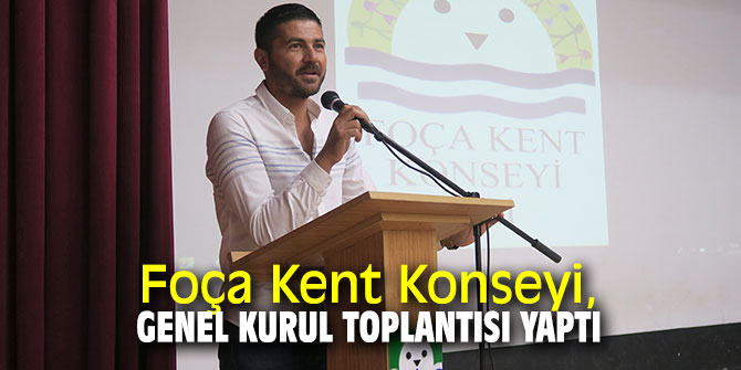 Foça'da Kent Konseyi ilk Olağan Genel Kurulunu gerçekleştirdi!