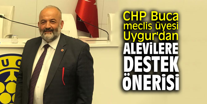 CHP Buca meclis üyesi Uygur'dan Alevilere destek önerisi