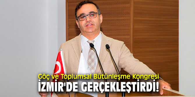 İzmir'de Göç ve Toplumsal Bütünleşme Kongresi gerçekleştirdi!