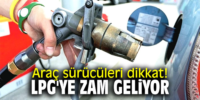 Araç sürücüleri dikkat! LPG'ye zam geliyor