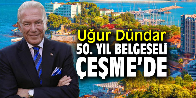 Uğur Dündar’ın 50. yıla özel belgeseli Çeşme’de gösterilecek!