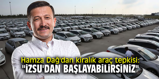 Hamza Dağ'dan kiralık araç tepkisi: "iZSU'dan başlayabilirsiniz"