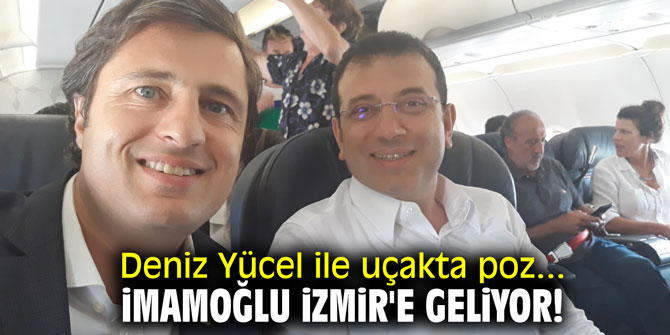 Deniz Yücel ile uçakta poz... İmamoğlu İzmir'e geliyor!