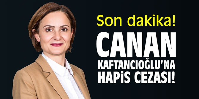 Son dakika! Canan Kaftancıoğlu’na hapis cezası!