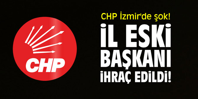 CHP İzmir'de şok! İl eski Başkanı ihraç edildi!