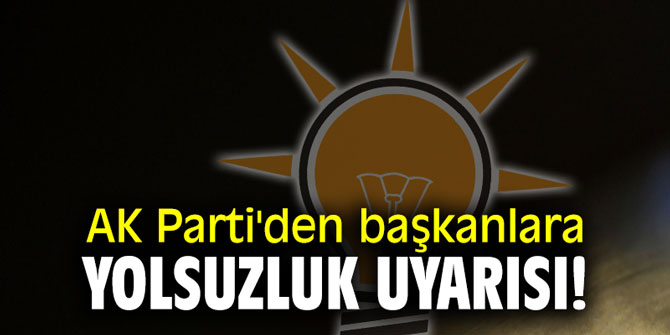 AK Parti'den başkanlara yolsuzluk uyarısı!