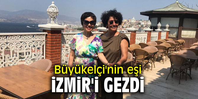 Büyükelçi'nin eşi İzmir'i gezdi