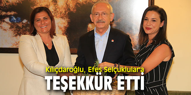 KILIÇDAROĞLU EFES SELÇUKLULAR’A TEŞEKKÜR ETTİ