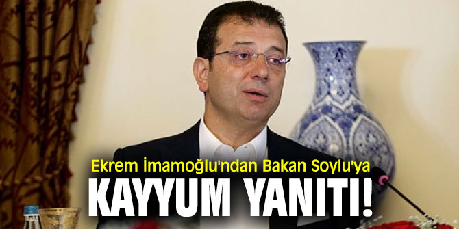 Ekrem İmamoğlu'ndan Bakan Soylu'ya kayyum yanıtı!