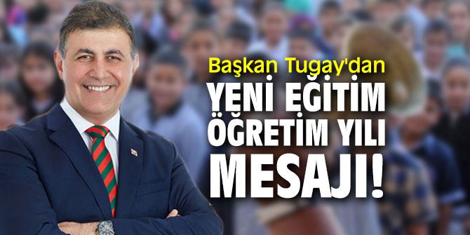 Başkan Tugay'dan yeni eğitim öğretim yılı mesajı!