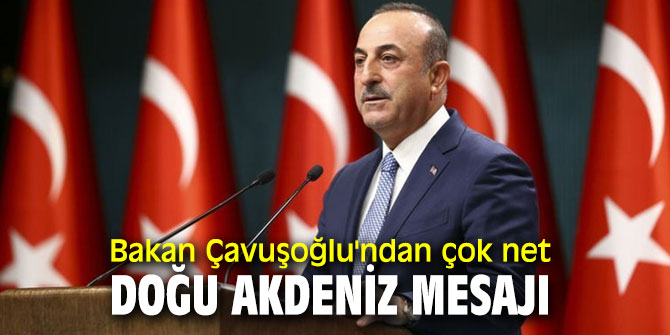 Bakan Çavuşoğlu'ndan flaş Doğu Akdeniz açıklaması!