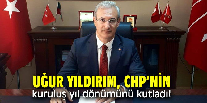 Uğur Yıldırım, CHP’nin kuruluş yıl dönümünü kutladı!