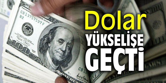 Dolar yükselişe geçti