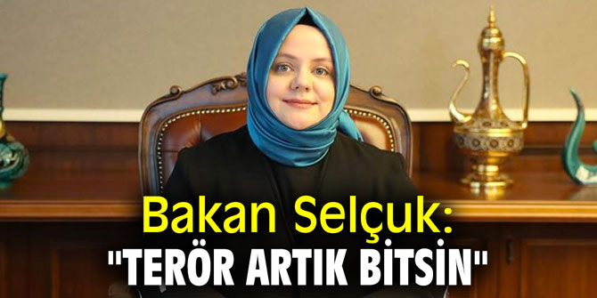 Bakan Selçuk: "Terör artık bitsin"