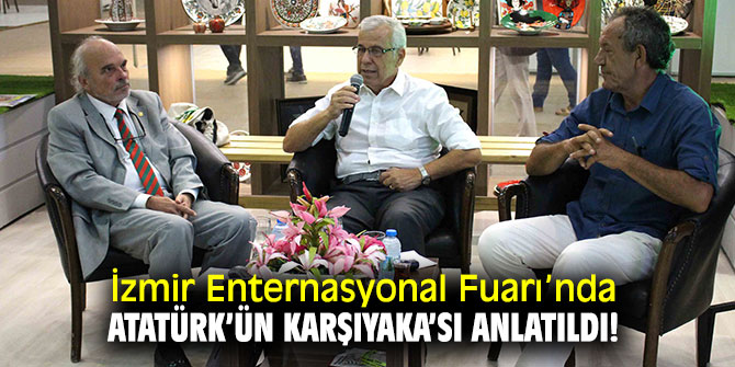 İzmir Enternasyonal Fuarı’nda Atatürk’ün Karşıyaka’sı anlatıldı!