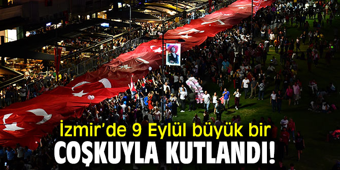 İzmir’de 9 Eylül büyük bir coşkuyla kutlandı!