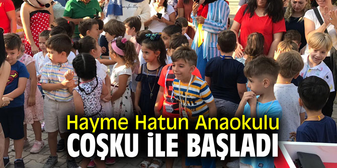 Hayme Hatun Anaokulu coşku ile başladı