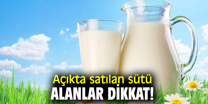 Açıkta satılan sütü alanlar dikkat!