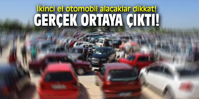 İkinci el otomobil alacaklar dikkat! Gerçek ortaya çıktı! 