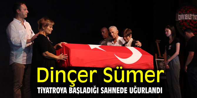 Dinçer Sümer tiyatroya başladığı sahnede uğurlandı
