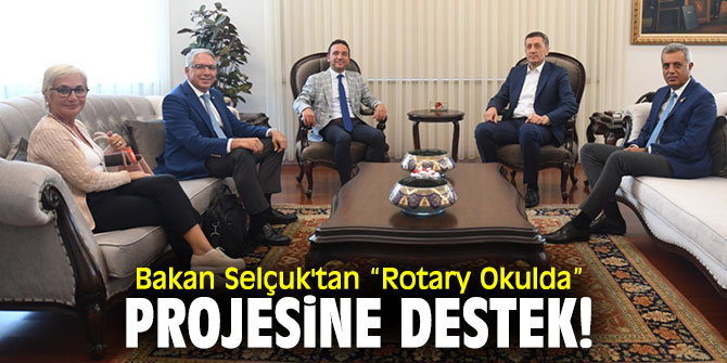 Bakan Selçuk'tan “Rotary Okulda” projesine destek!