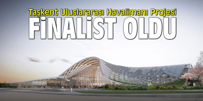 Taşkent Uluslararası Havalimanı Projesi finalist oldu