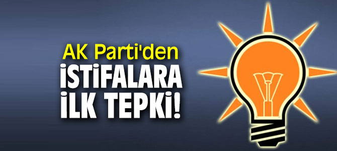AK Parti'den istifalara ilk tepki!