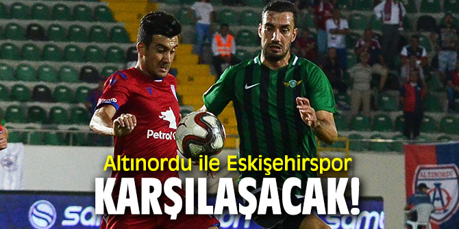 Altınordu ile Eskişehirspor karşılaşacak!